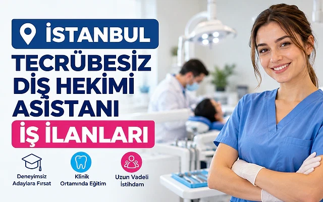 Tecrübesiz diş hekimi asistanı iş ilanları İstanbul 2026 İstanbul'da tecrübesiz diş hekimi asistanı iş ilanları için fırsatlar sunan bir görsel.
